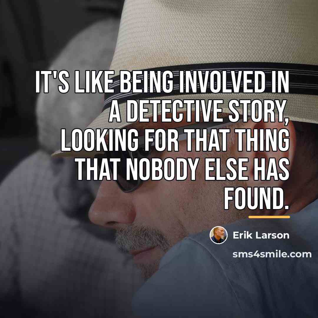“It's like being involved in a detective story, looking for…” quote by Erik Larson