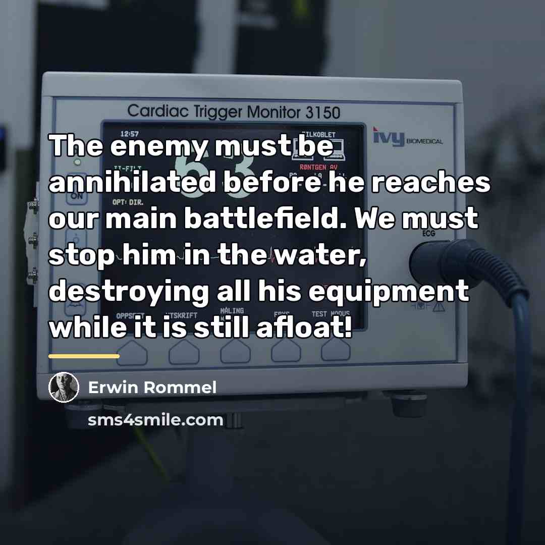 “The enemy must be annihilated before he reaches our main…” quote by Erwin Rommel