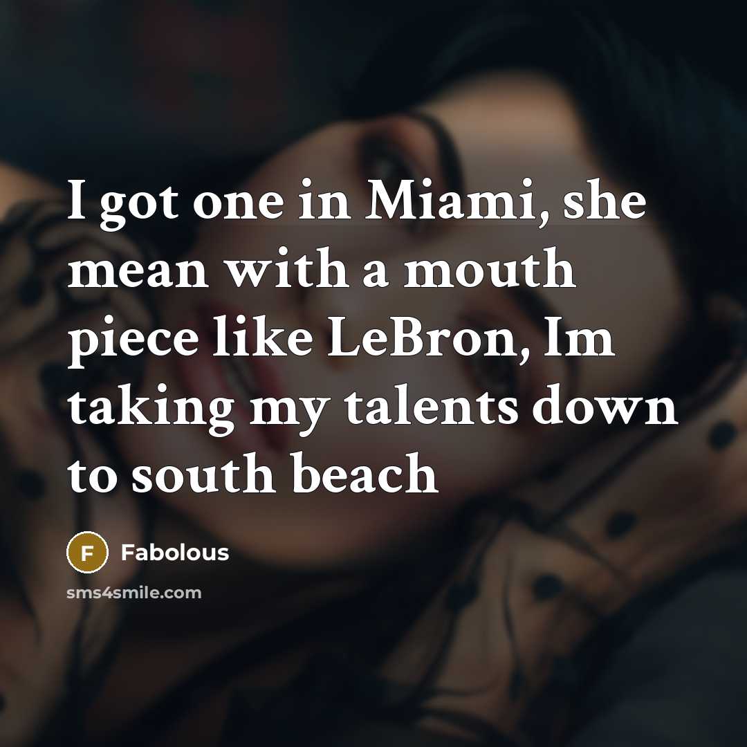 “I got one in Miami, she mean with a mouth…” quote by Fabolous