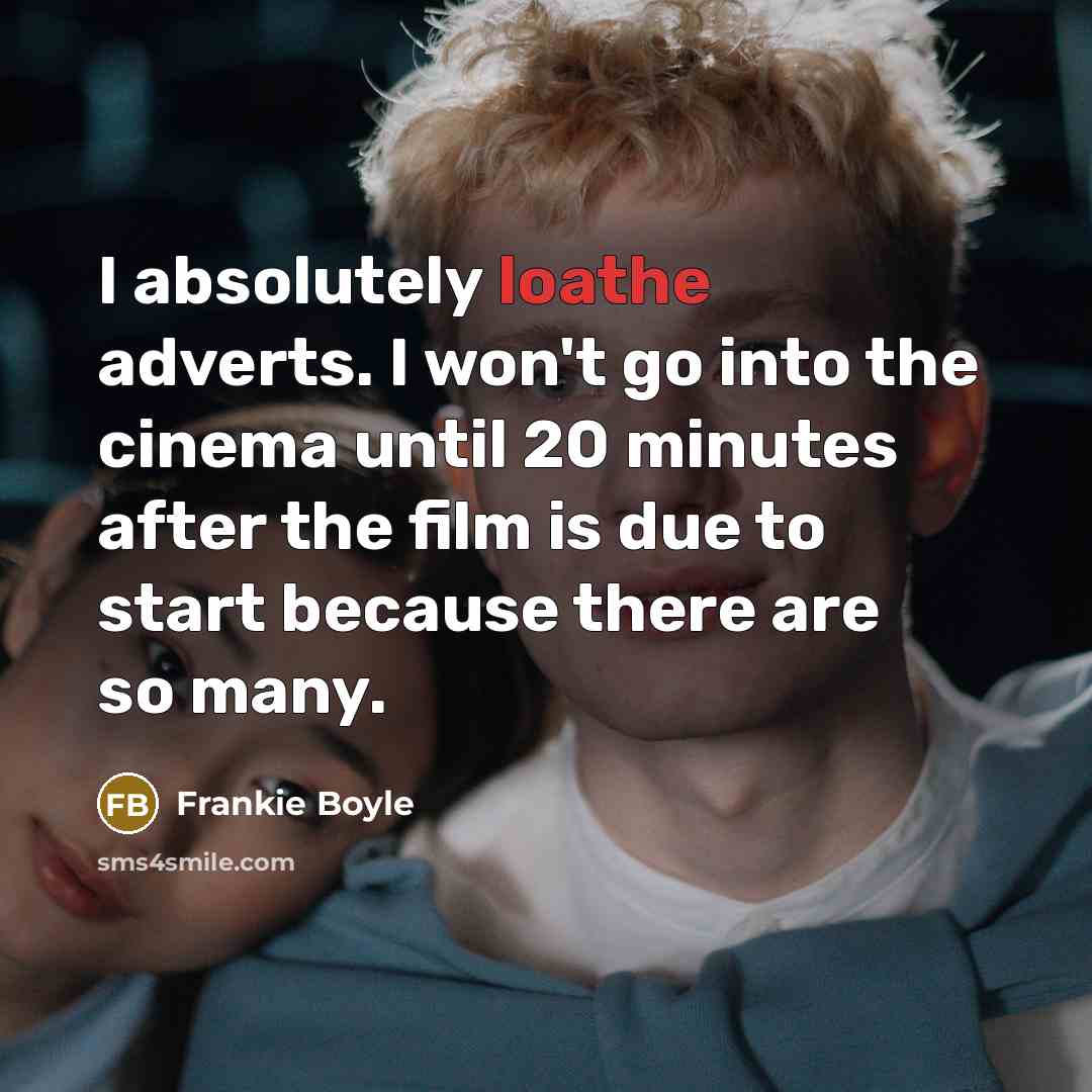 “I absolutely loathe adverts. I won't go into the cinema…” quote by Frankie Boyle