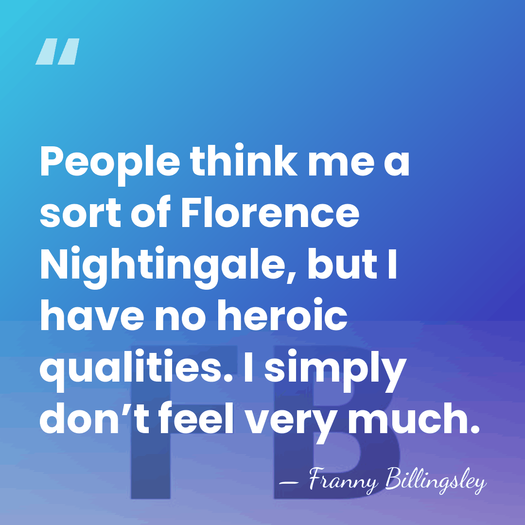 People think me a sort of Florence Nightingale, but I have no&hellip; - Franny Billingsley
