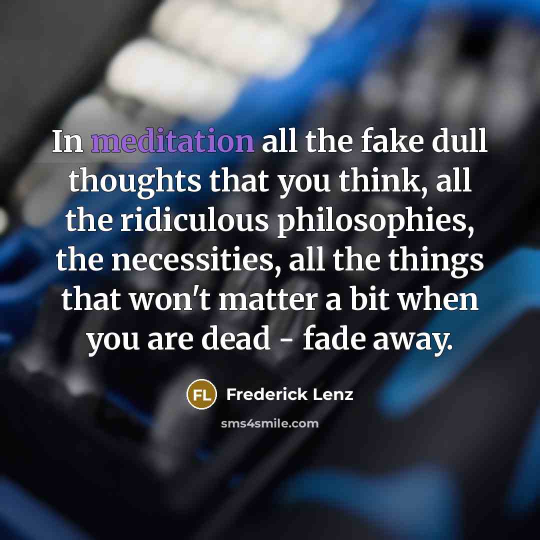 “In meditation all the fake dull thoughts that you think,…” quote by Frederick Lenz