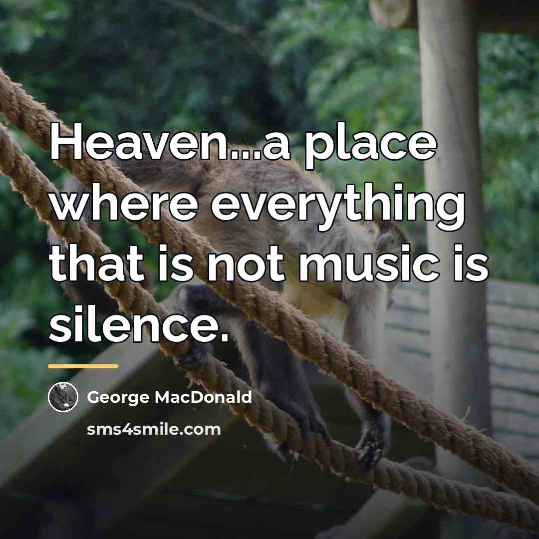 “Heaven...a place where everything that is not music is silence.…” quote by George MacDonald