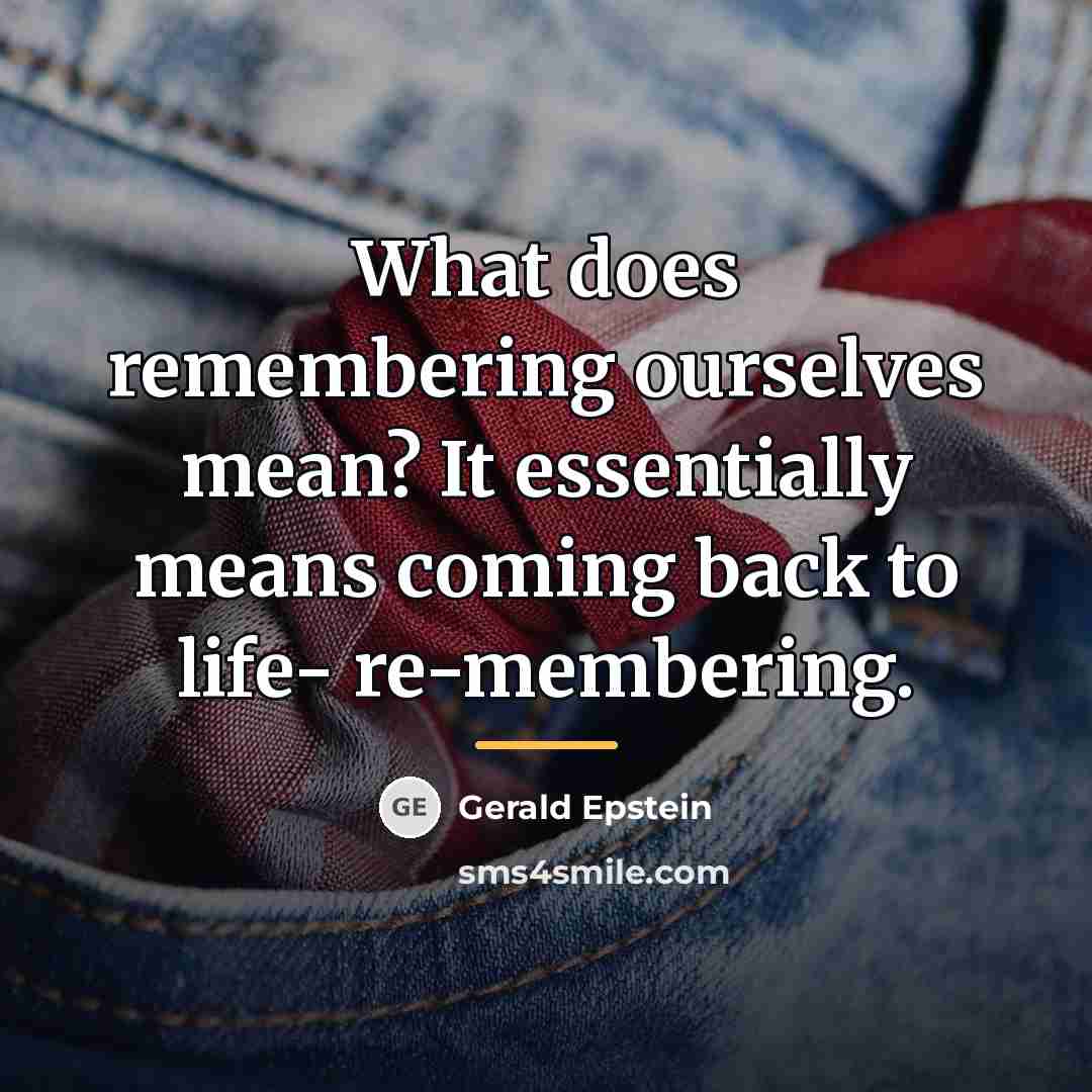 “What does remembering ourselves mean? It essentially means coming back…” quote by Gerald Epstein