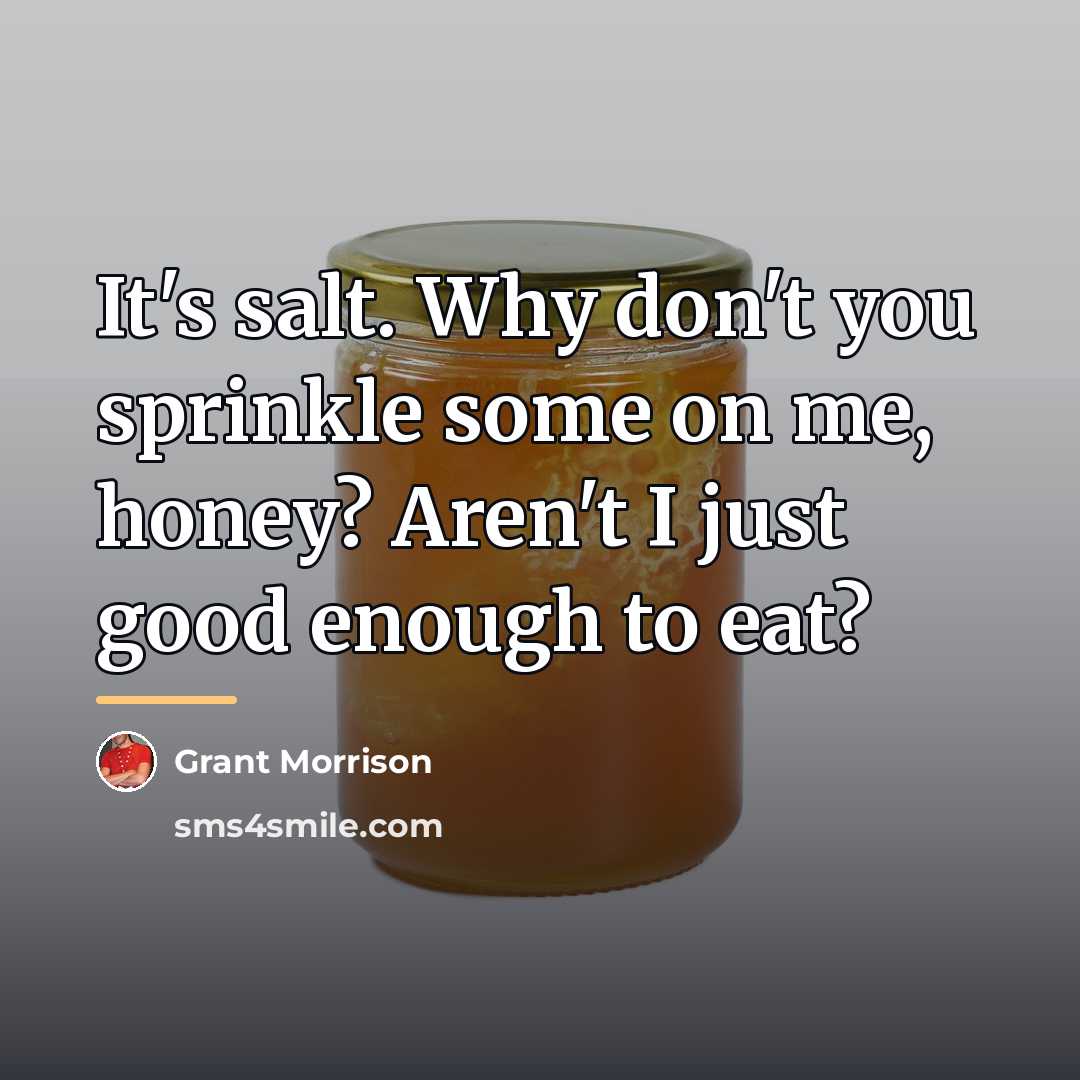 “It's salt. Why don't you sprinkle some on me, honey?…” quote by Grant Morrison