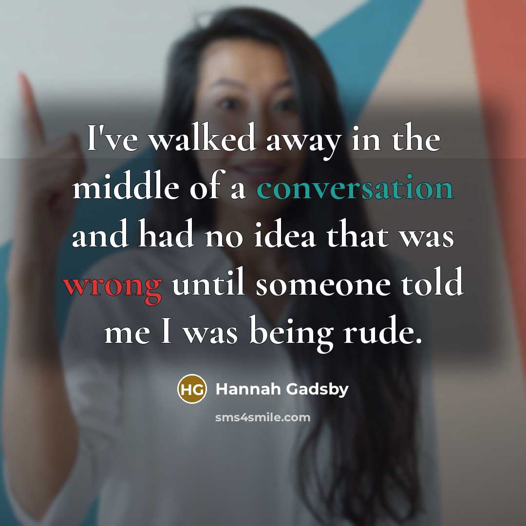“I've walked away in the middle of a conversation and…” quote by Hannah Gadsby