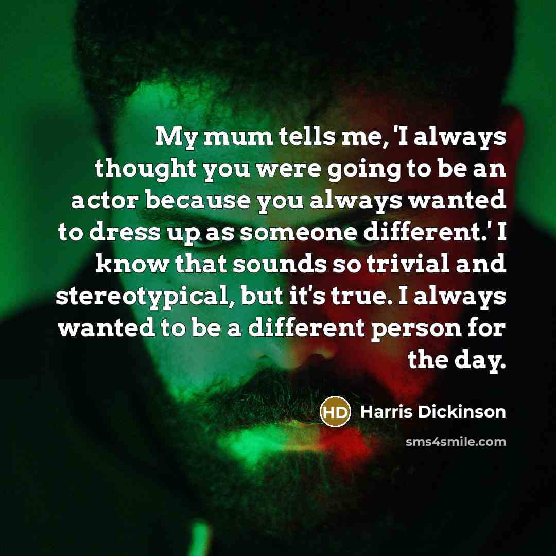 “My mum tells me, 'I always thought you were going…” quote by Harris Dickinson