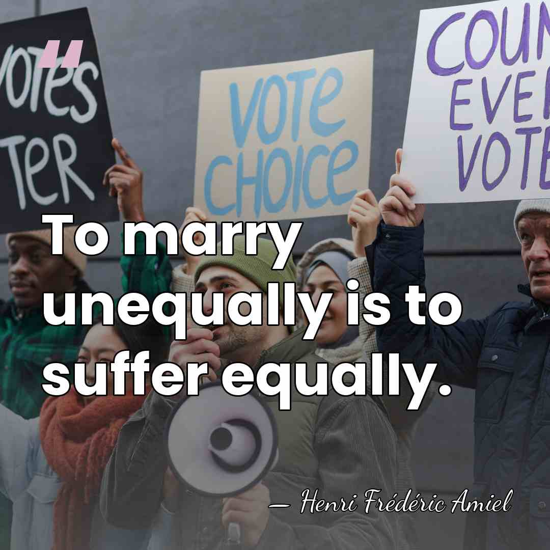 To marry unequally is to suffer equally. - Henri Frédéric Amiel