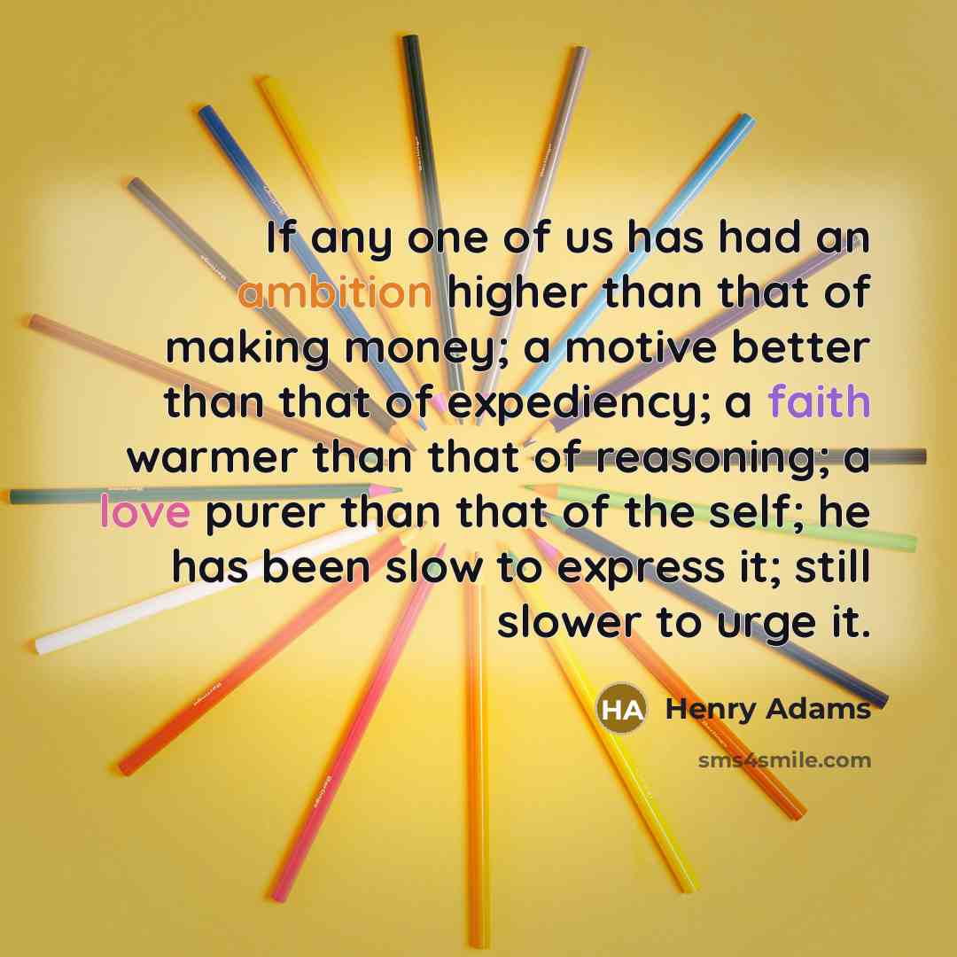 “If any one of us has had an ambition higher…” quote by Henry Adams
