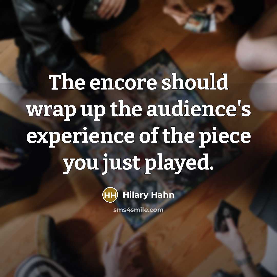“The encore should wrap up the audience's experience of the…” quote by Hilary Hahn