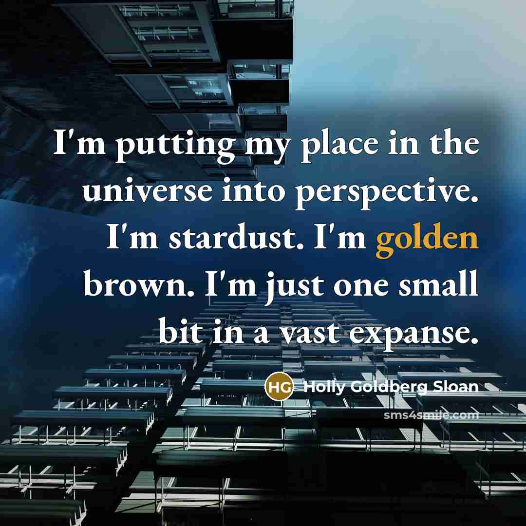 “I'm putting my place in the universe into perspective. I'm…” quote by Holly Goldberg Sloan