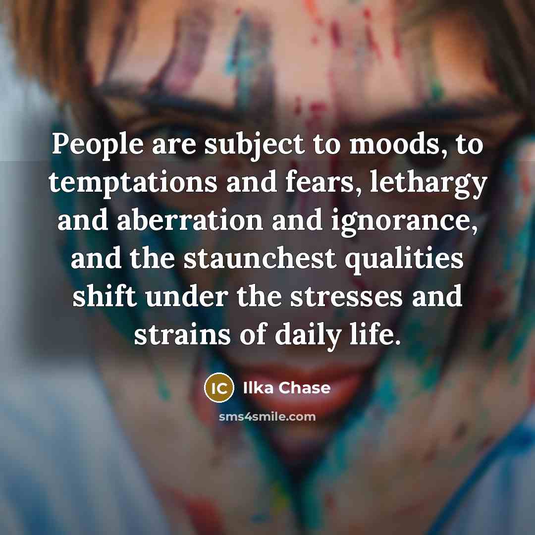 “People are subject to moods, to temptations and fears, lethargy…” quote by Ilka Chase