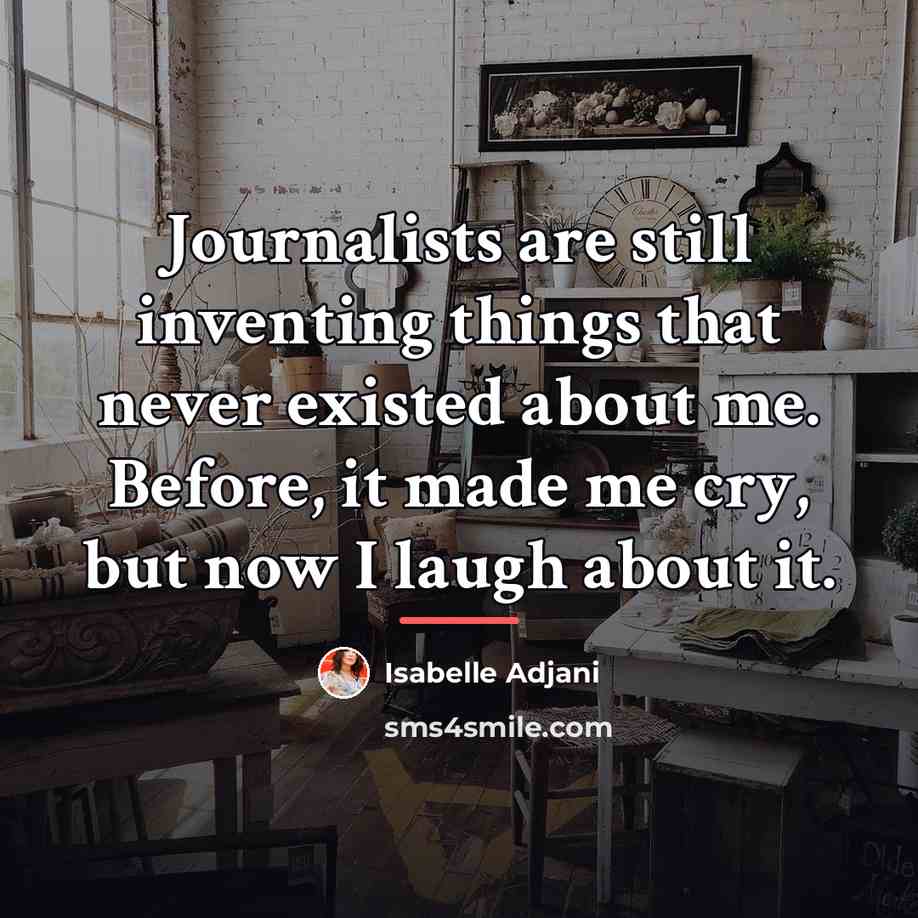 “Journalists are still inventing things that never existed about me.…” quote by Isabelle Adjani