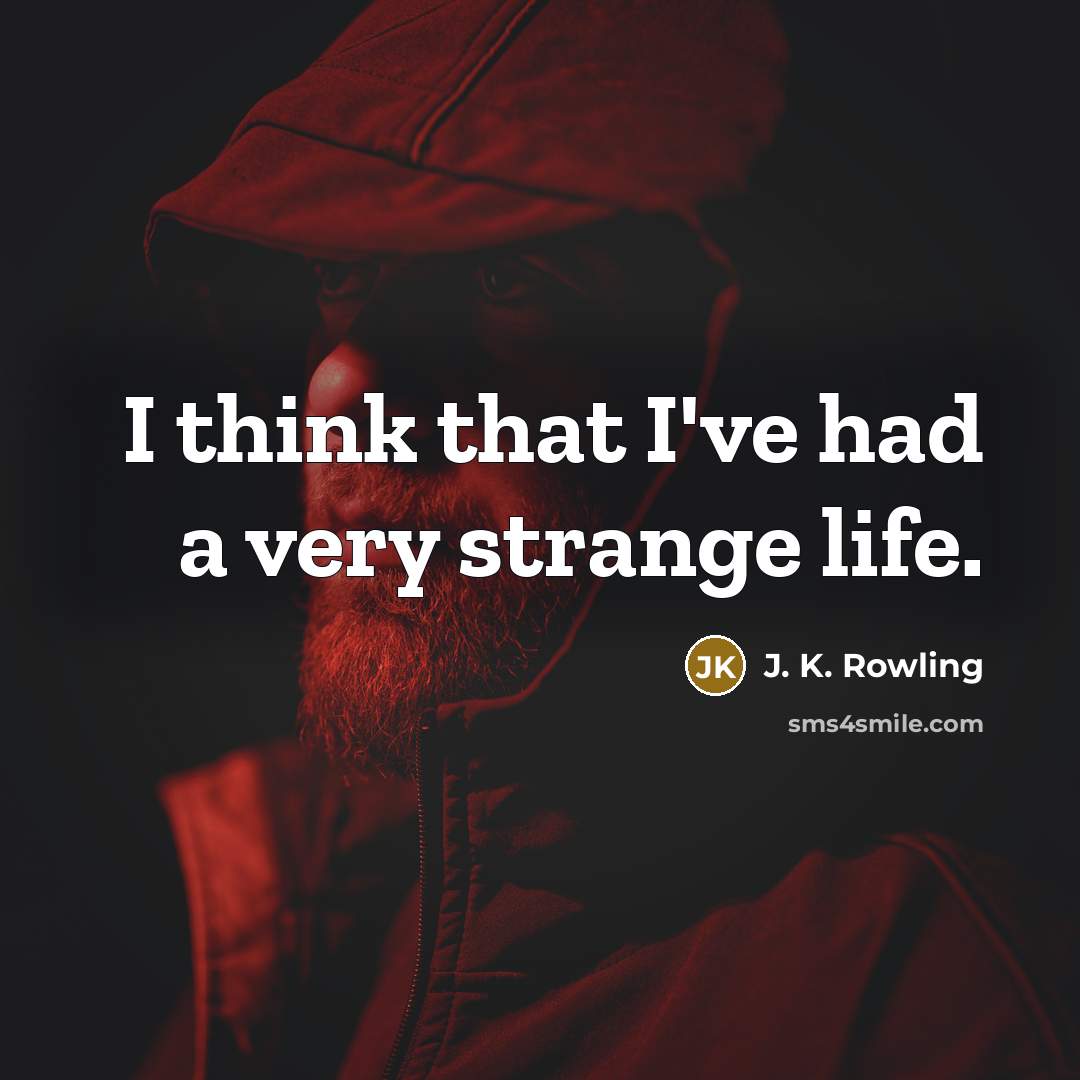 “I think that I've had a very strange life.…” quote by J. K. Rowling