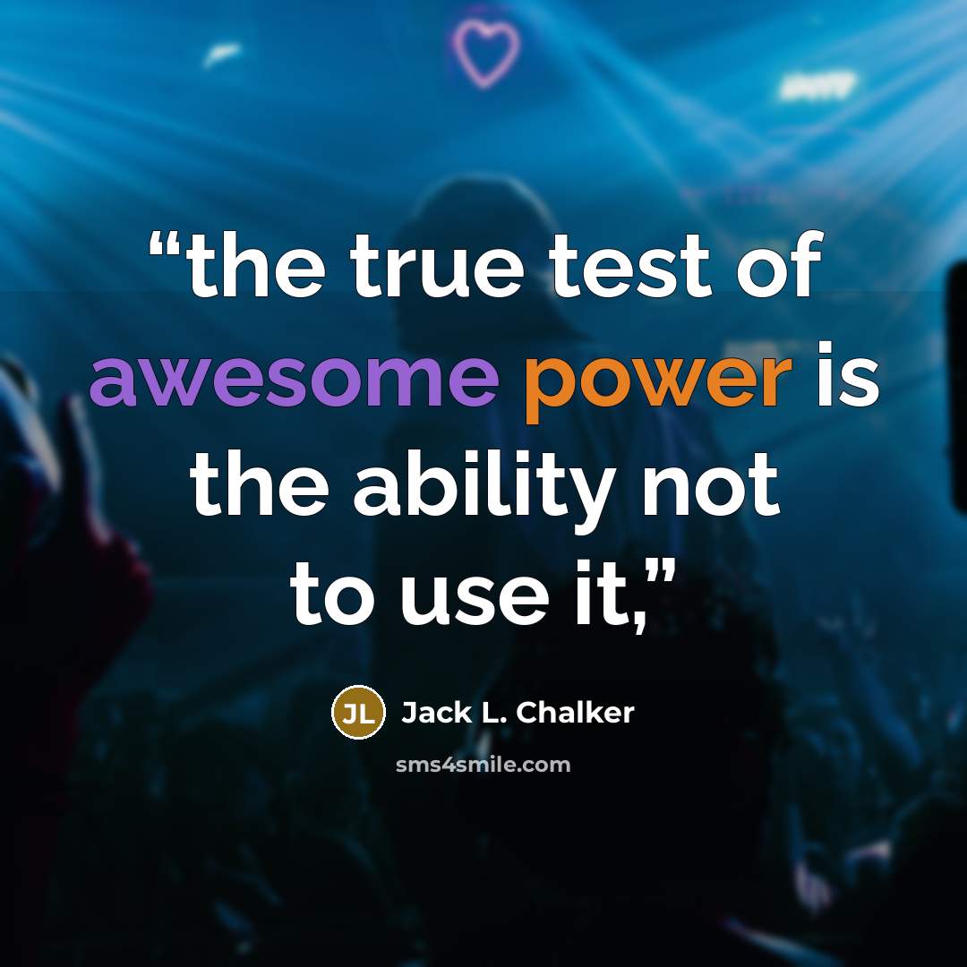 “the true test of awesome power is the ability not to use it,” quote by Jack L. Chalker