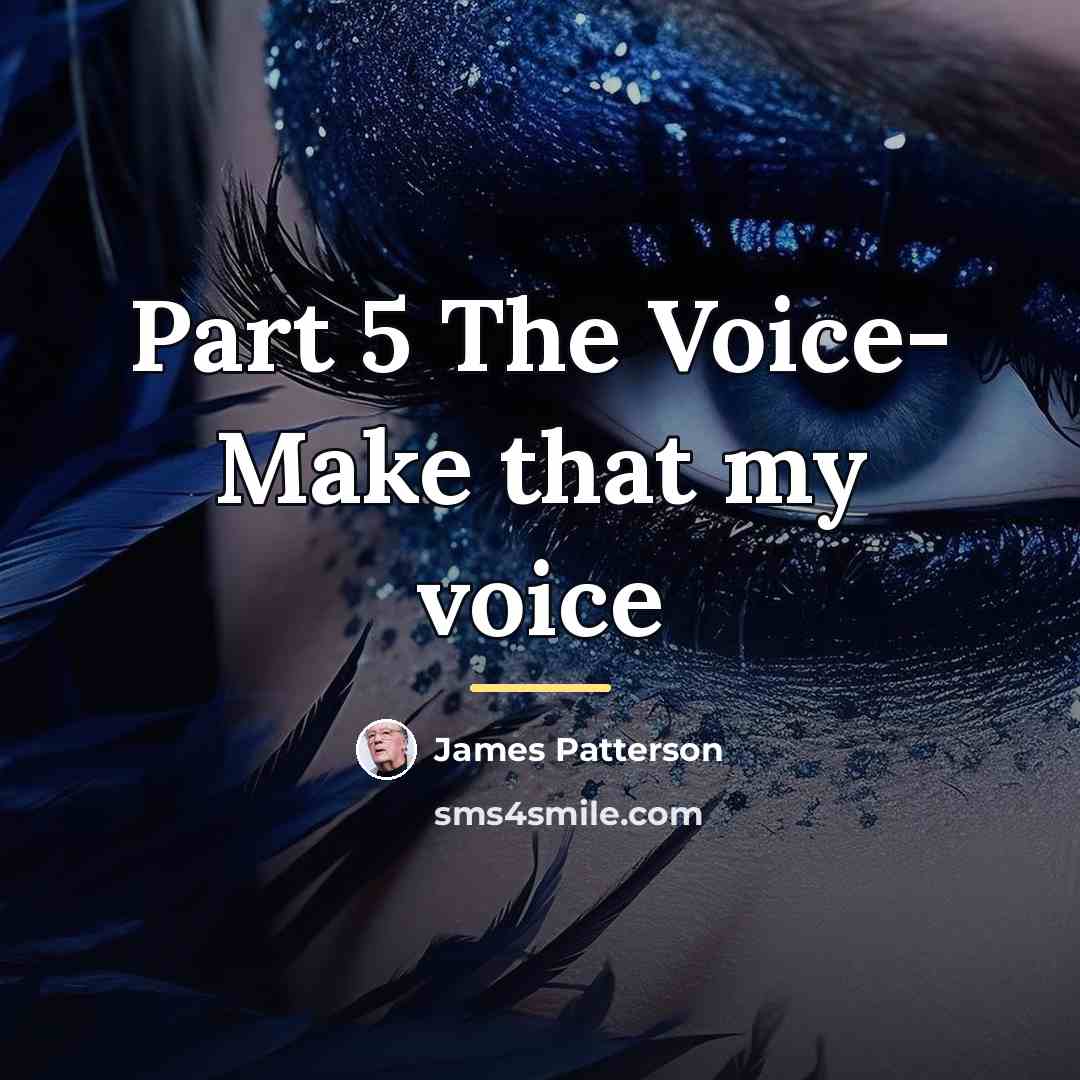 “Part 5 The Voice- Make that my voice…” quote by James Patterson