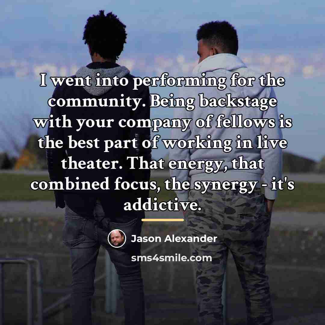 “I went into performing for the community. Being backstage with…” quote by Jason Alexander