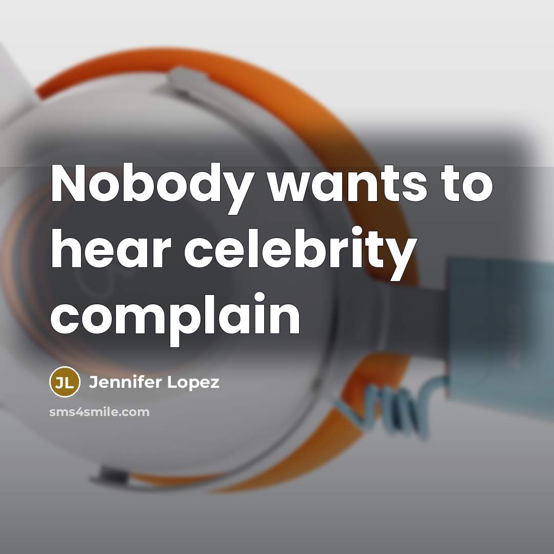 “Nobody wants to hear celebrity complain” quote by Jennifer Lopez