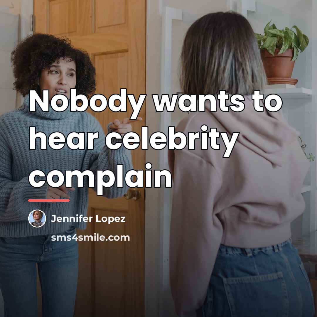 “Nobody wants to hear celebrity complain…” quote by Jennifer Lopez