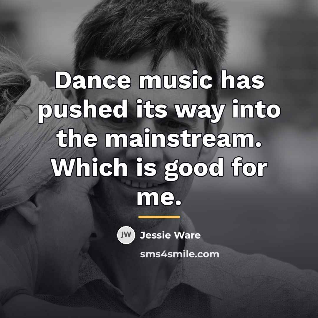 “Dance music has pushed its way into the mainstream. Which…” quote by Jessie Ware