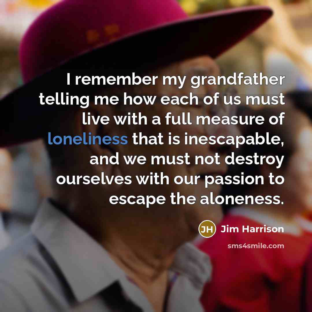 “I remember my grandfather telling me how each of us…” quote by Jim Harrison