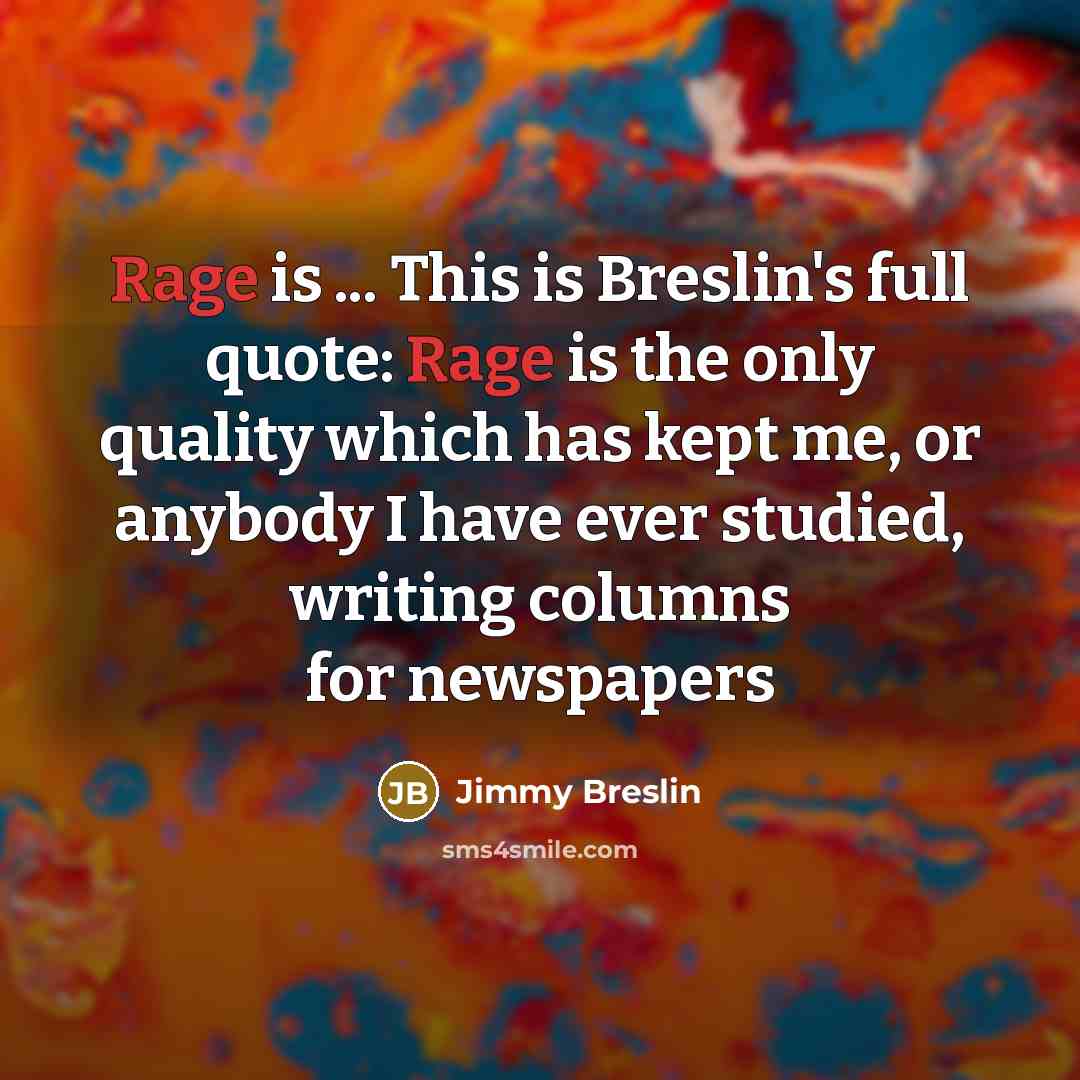 “Rage is ... This is Breslin's full quote: Rage is…” quote by Jimmy Breslin