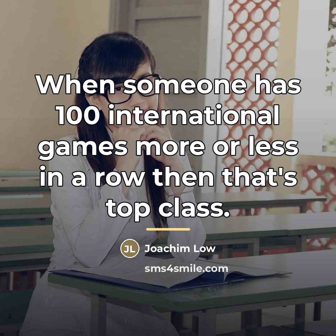 “When someone has 100 international games more or less in…” quote by Joachim Low