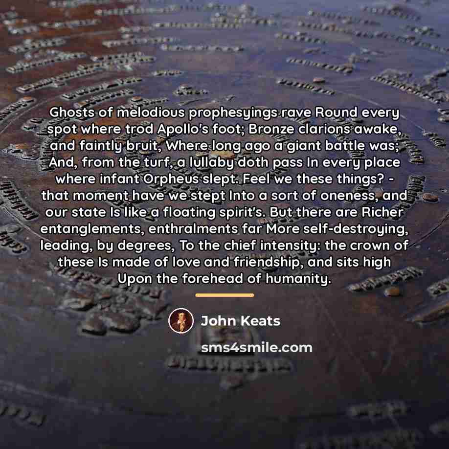 “Ghosts of melodious prophesyings rave Round every spot where trod…” quote by John Keats