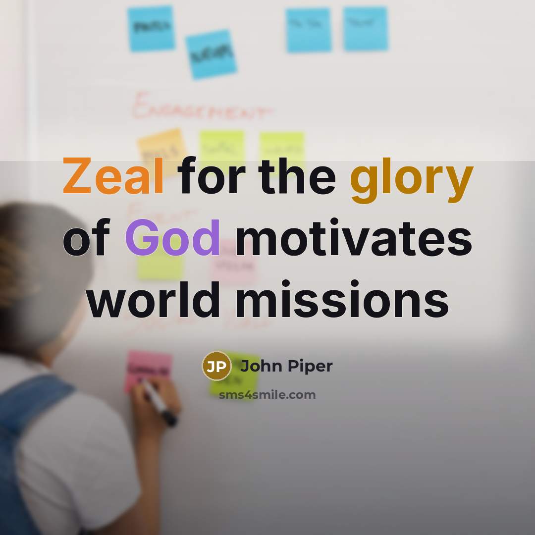 “Zeal for the glory of God motivates world missions…” quote by John Piper