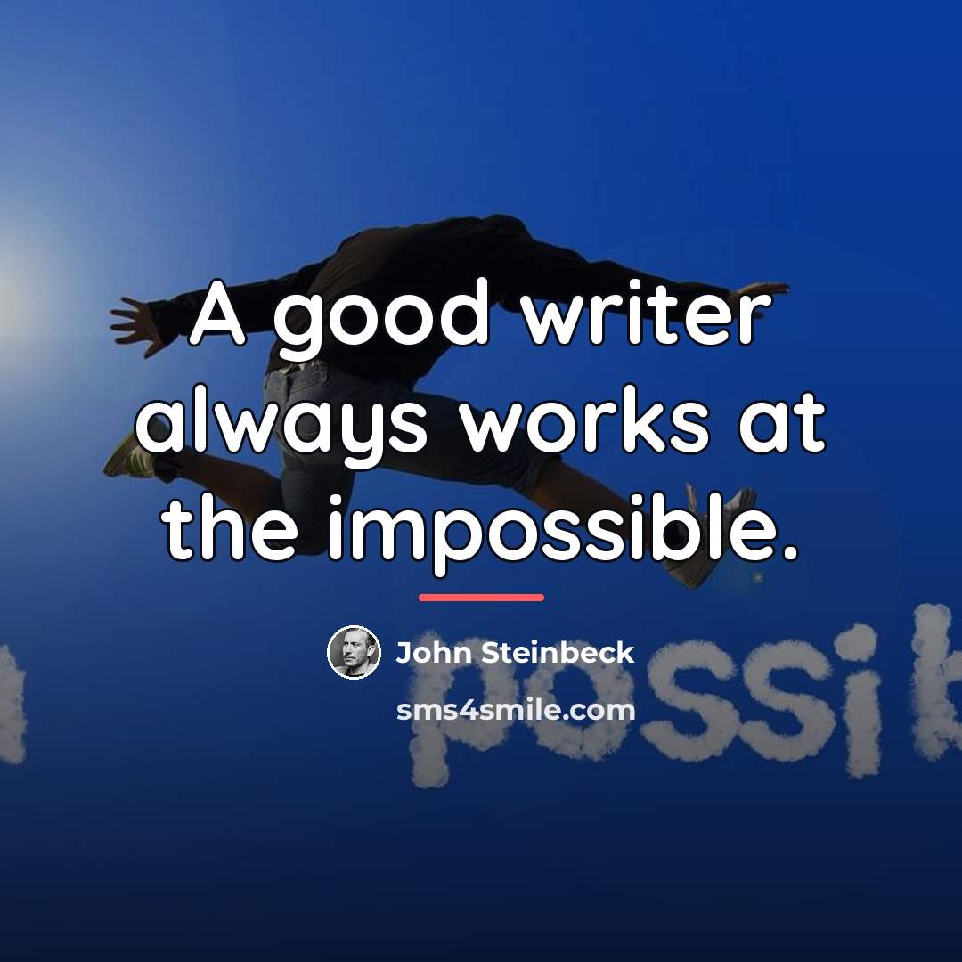 “A good writer always works at the impossible.…” quote by John Steinbeck