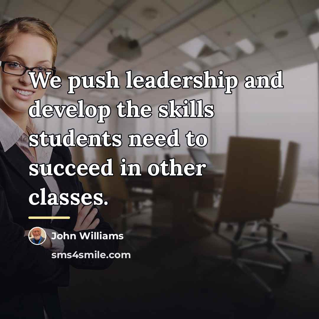 “We push leadership and develop the skills students need to…” quote by John Williams