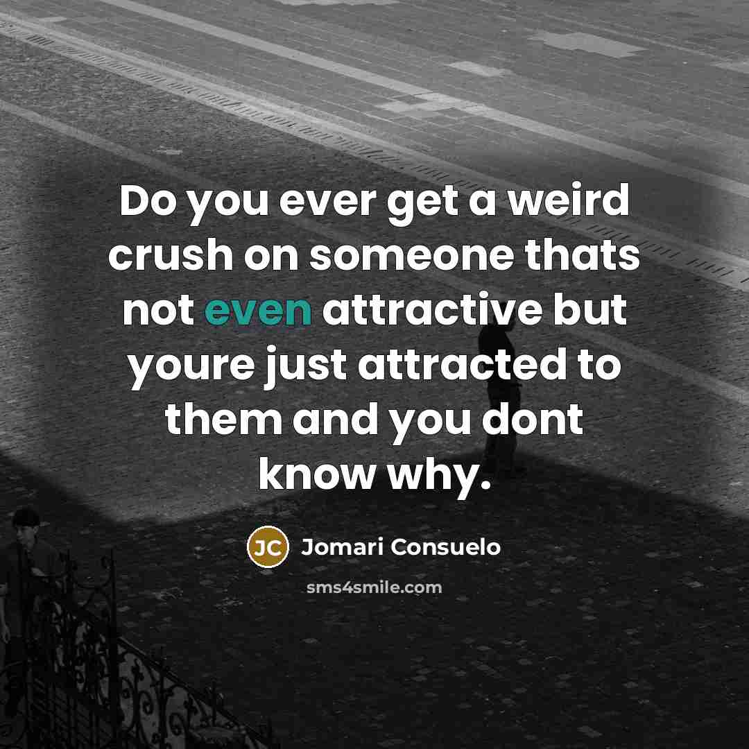 “Do you ever get a weird crush on someone thats…” quote by Jomari Consuelo