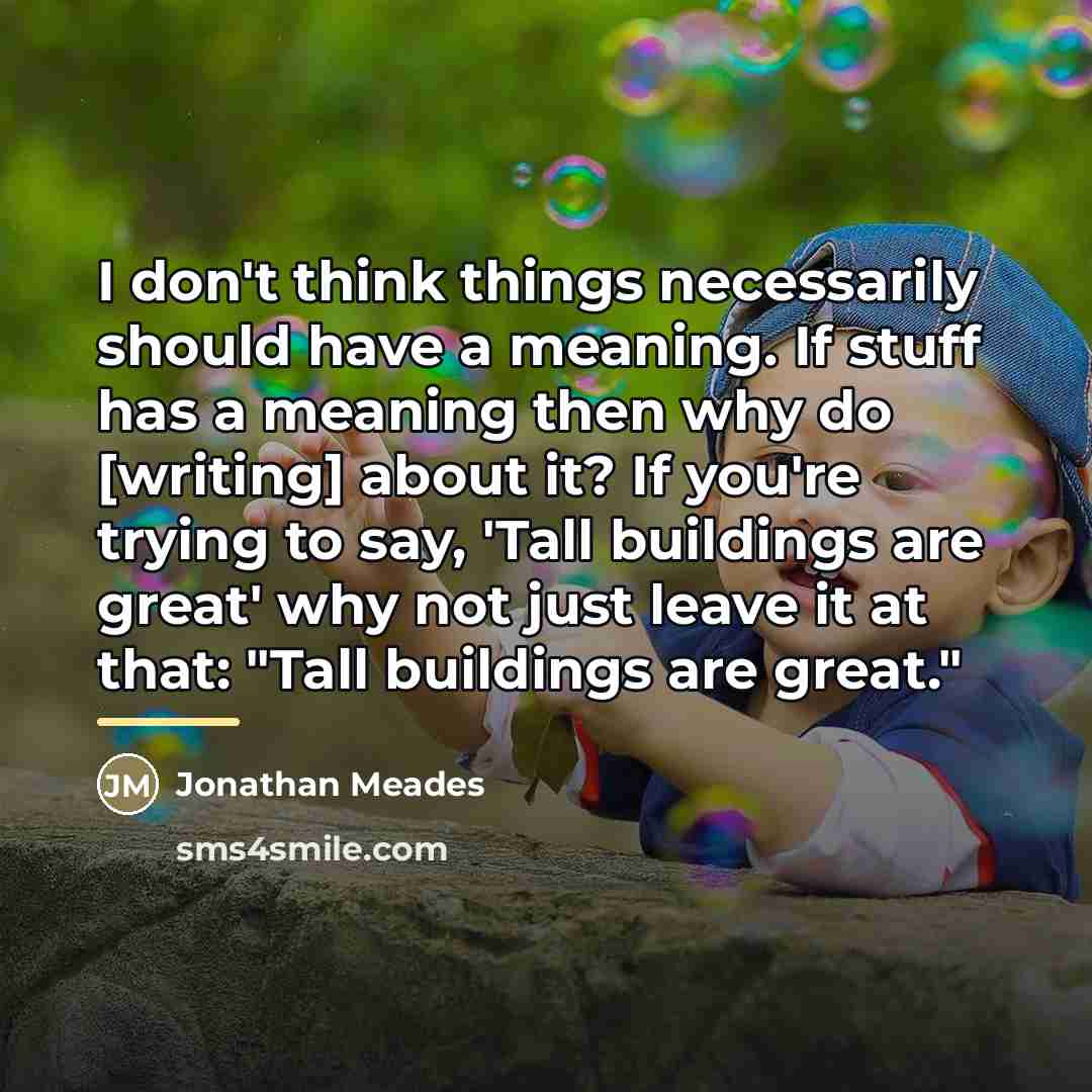 “I don't think things necessarily should have a meaning. If…” quote by Jonathan Meades