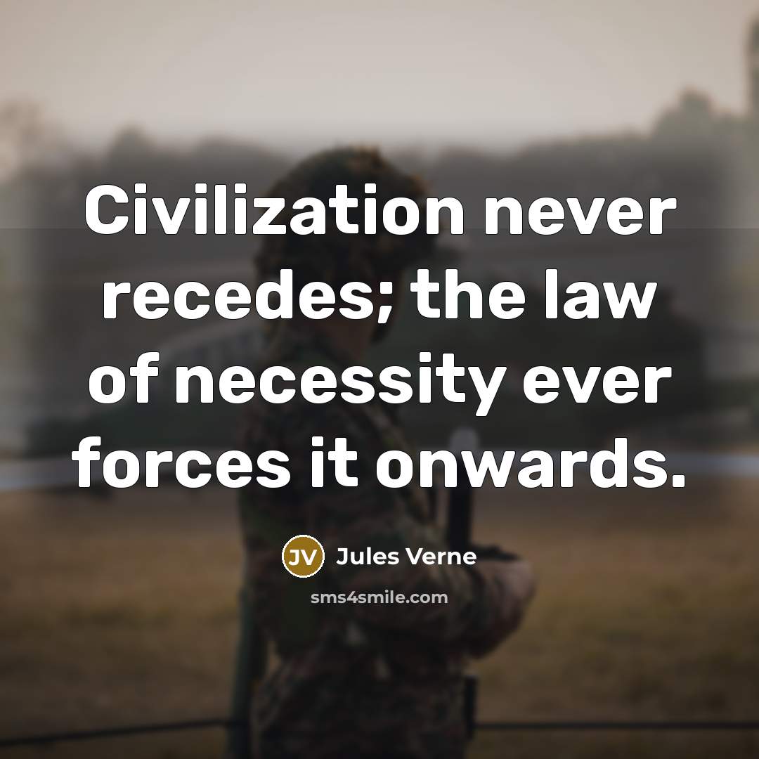 “Civilization never recedes; the law of necessity ever forces it…” quote by Jules Verne