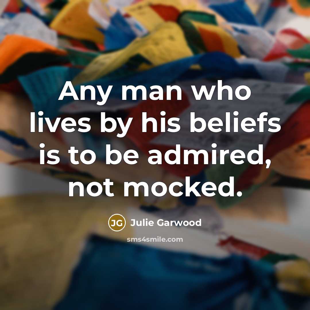 “Any man who lives by his beliefs is to be…” quote by Julie Garwood