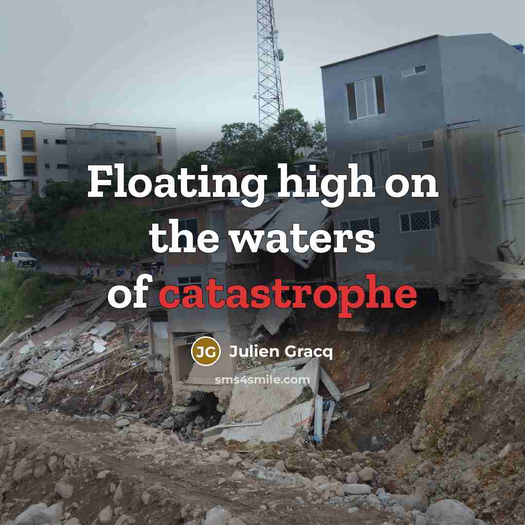 “Floating high on the waters of catastrophe…” quote by Julien Gracq