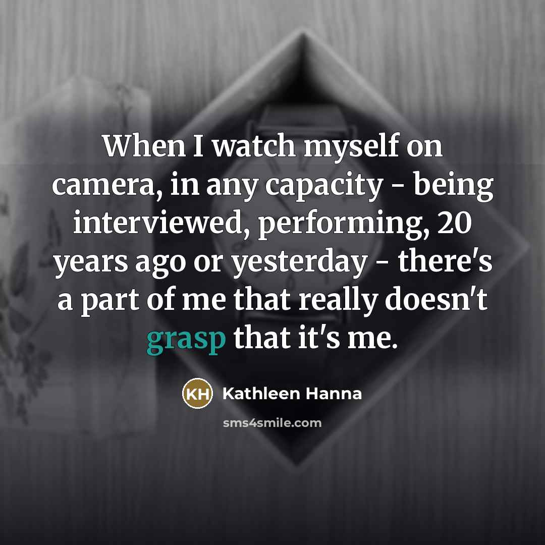 “When I watch myself on camera, in any capacity -…” quote by Kathleen Hanna