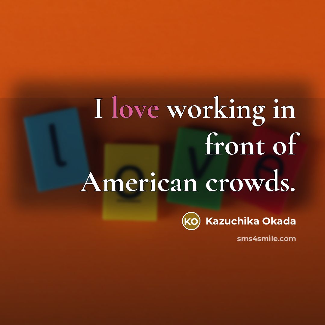 “I love working in front of American crowds.…” quote by Kazuchika Okada