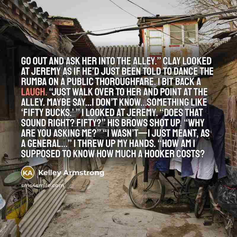 “Go out and ask her into the alley.” Clay looked…” quote by Kelley Armstrong