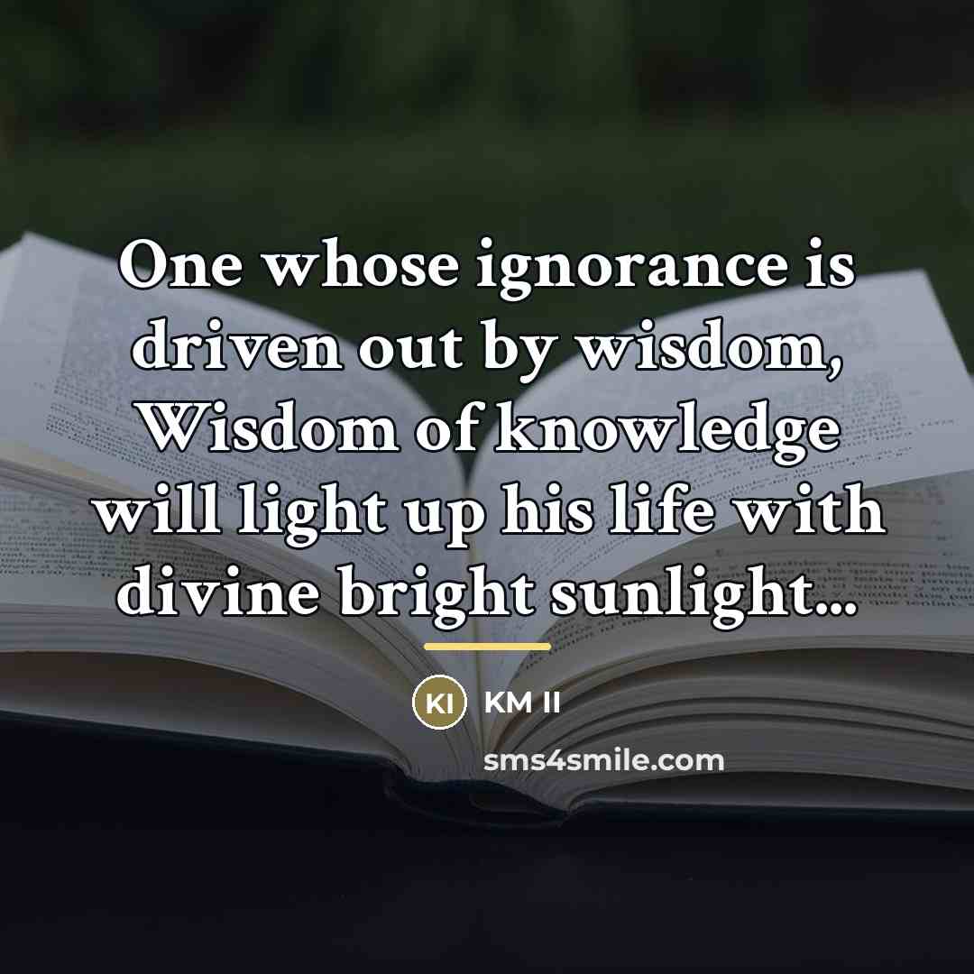 “One whose ignorance is driven out by wisdom, Wisdom of…” quote by KM II