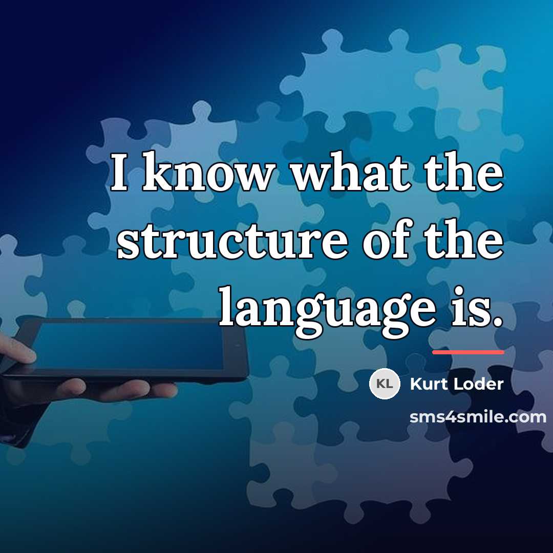 “I know what the structure of the language is.…” quote by Kurt Loder