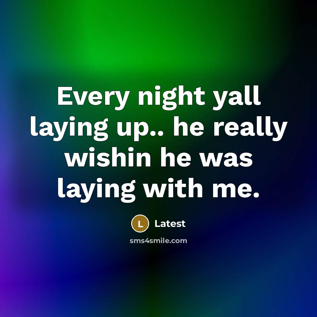 “Every night yall laying up.. he really wishin he was…” quote by Latest