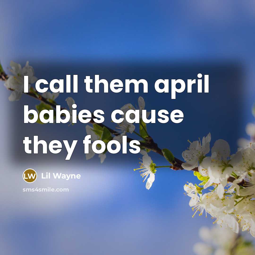 “"I call them april babies cause they fools"…” quote by Lil Wayne