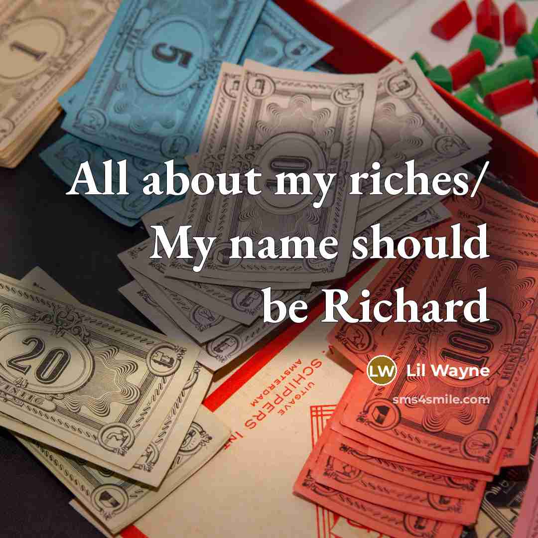 “All about my riches/ My name should be Richard…” quote by Lil Wayne