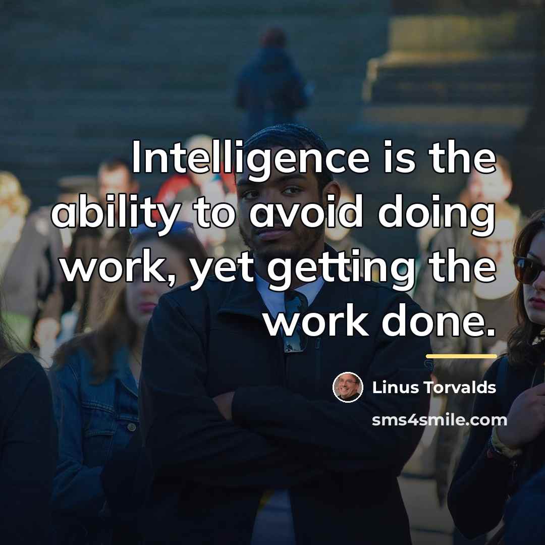 “Intelligence is the ability to avoid doing work, yet getting…” quote by Linus Torvalds