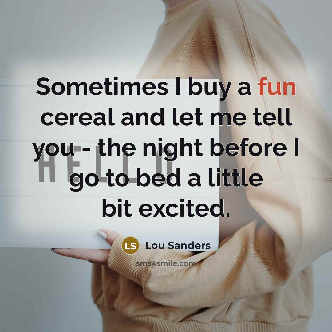 “Sometimes I buy a fun cereal and let me tell…” quote by Lou Sanders
