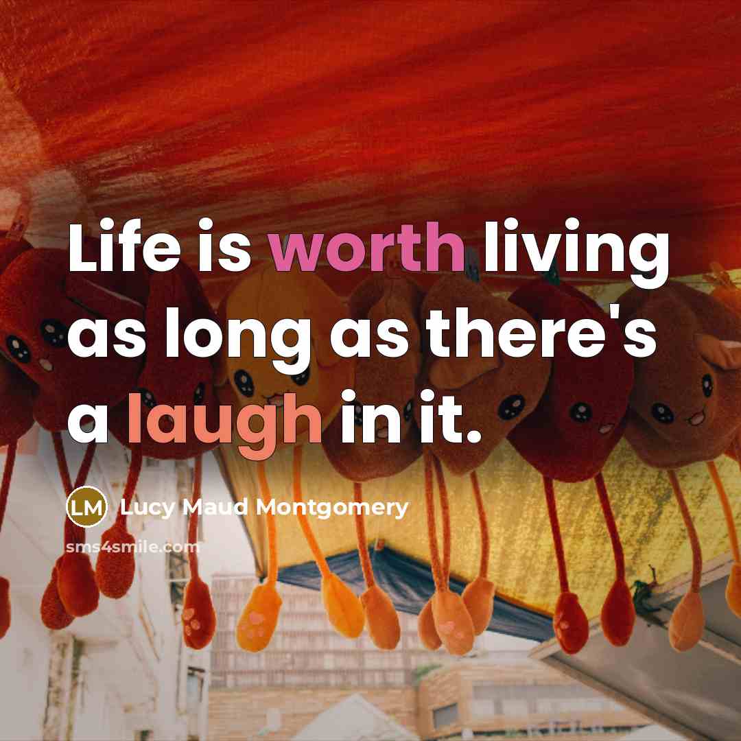 “Life is worth living as long as there's a laugh…” quote by Lucy Maud Montgomery