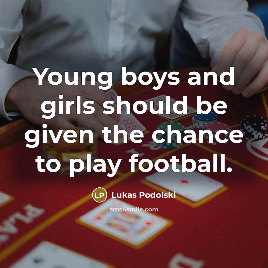 “Young boys and girls should be given the chance to…” quote by Lukas Podolski