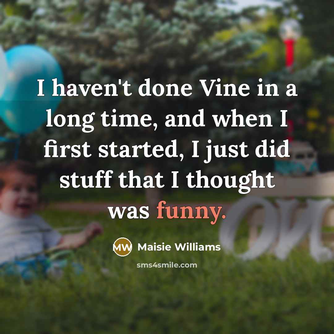 “I haven't done Vine in a long time, and when…” quote by Maisie Williams