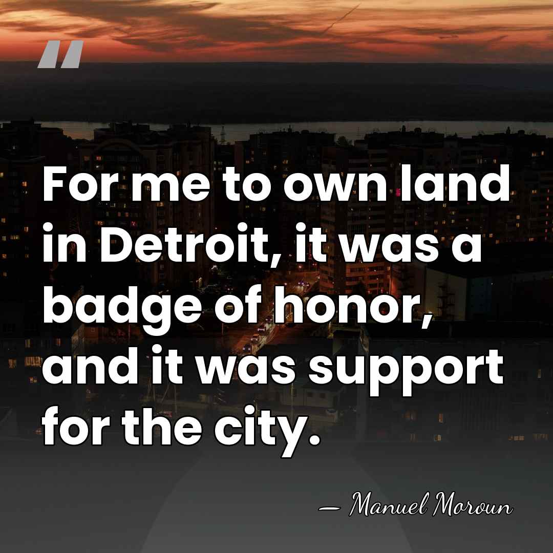 For me to own land in Detroit, it was a badge of&hellip; - Manuel Moroun